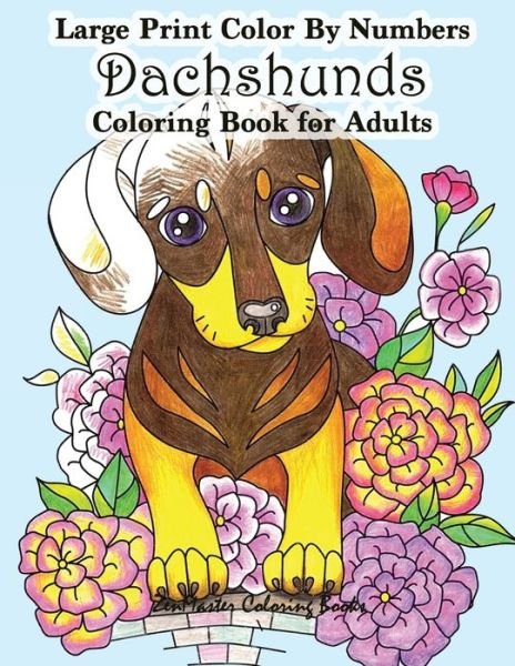 Cover for Zenmaster Coloring Books · Large Print Color By Numbers Dachshunds Adult Coloring Book: Adult Color By Numbers Book in Large Print for Easy and Relaxing Adult Coloring With Simple Designs and Cuddly Dachshund Dogs and Puppies - Adult Color by Number Coloring Books (Paperback Book) (2017)