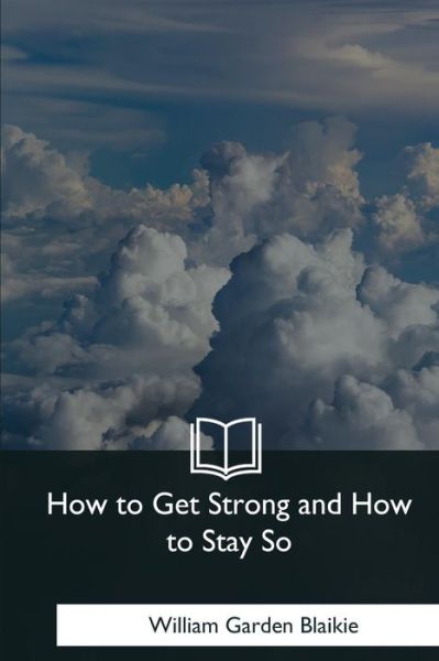 Cover for William Garden Blaikie · How to Get Strong and How to Stay So (Paperback Book) (2018)