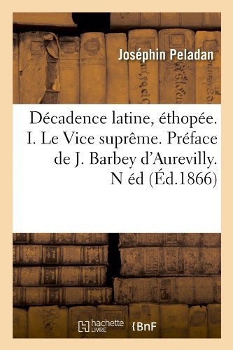 Decadence Latine, Ethopee. I. Le Vice Supreme. Preface De J. Barbey D'aurevilly. N Ed - Josephin Peladan - Kirjat - HACHETTE LIVRE-BNF - 9782012647657 - perjantai 1. kesäkuuta 2012