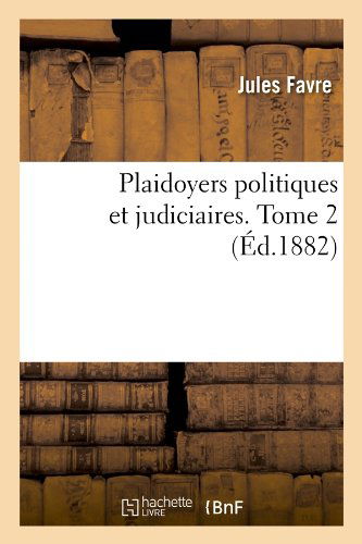 Cover for Jules Favre · Plaidoyers Politiques Et Judiciaires. Tome 2 (Ed.1882) - Sciences Sociales (Paperback Book) [French edition] (2012)