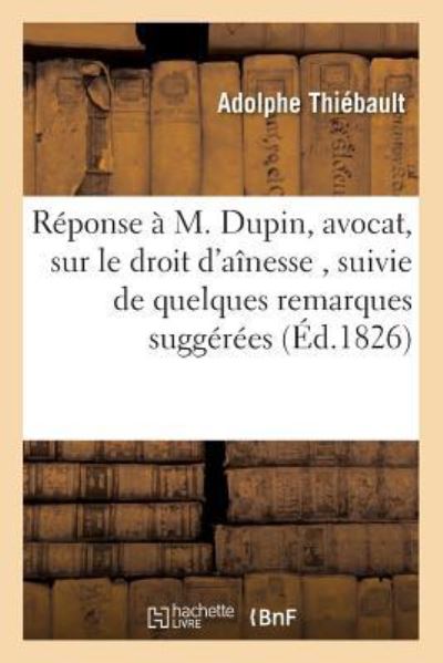 Cover for Adolphe Thiebault · Reponse A M. Dupin, Avocat, Sur Le Droit d'Ainesse, Suivie de Quelques Remarques Suggerees (Paperback Book) (2016)