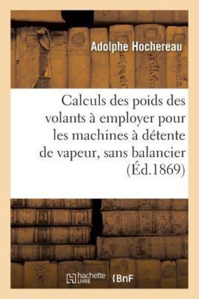 Cover for Hochereau-A · Calculs Des Poids Des Volants A Employer Pour Les Machines A Detente de Vapeur, Sans Balancier (Paperback Bog) (2018)