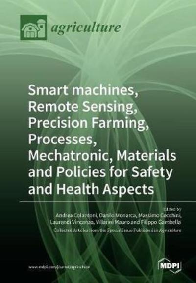 Smart machines, Remote Sensing, Precision Farming, Processes, Mechatronic, Materials and Policies for Safety and Health Aspects - Andrea Colantoni - Books - Mdpi AG - 9783038428657 - May 7, 2018
