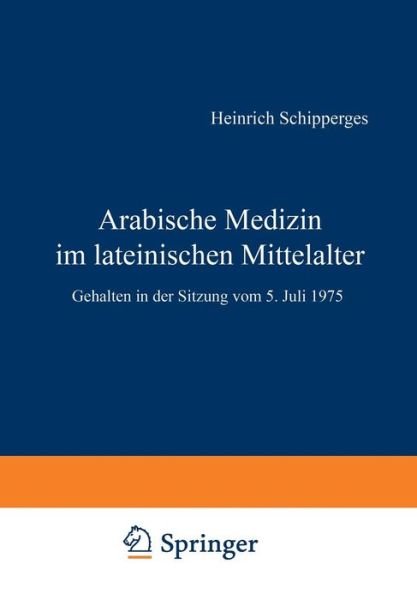 Cover for H Schipperges · Arabische Medizin Im Lateinischen Mittelalter: Gehalten in Der Sitzung Vom 5. Juli 1975 (Paperback Bog) (1976)