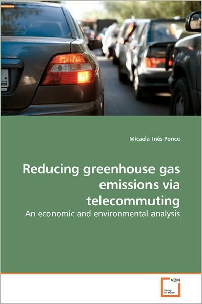Cover for Micaela Inés Ponce · Reducing Greenhouse Gas Emissions Via Telecommuting: an Economic and Environmental Analysis (Paperback Book) (2010)
