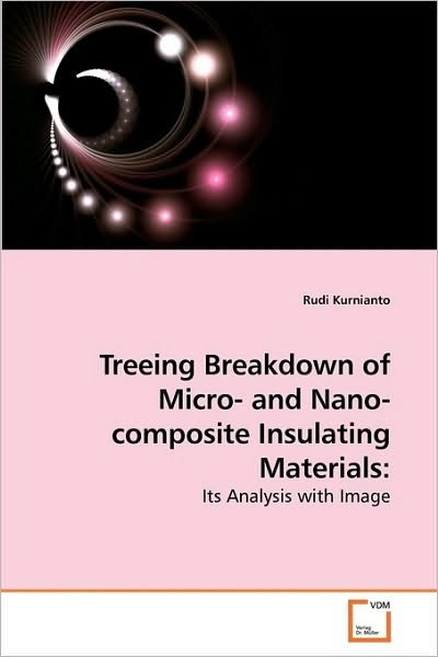Cover for Rudi Kurnianto · Treeing Breakdown of Micro- and Nano- Composite Insulating Materials:: Its Analysis with Image (Paperback Bog) (2010)