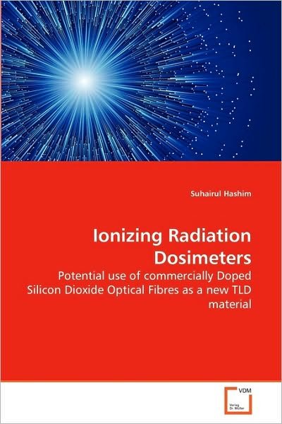 Cover for Suhairul Hashim · Ionizing Radiation Dosimeters: Potential Use of Commercially Doped Silicon Dioxide Optical Fibres As a New Tld Material (Paperback Book) (2010)