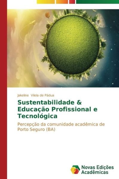 Cover for Jakeline Vilela De Pádua · Sustentabilidade &amp; Educação Profissional E Tecnológica: Percepção Da Comunidade Acadêmica De Porto Seguro (Ba) (Portuguese Edition) (Paperback Book) [Portuguese edition] (2014)