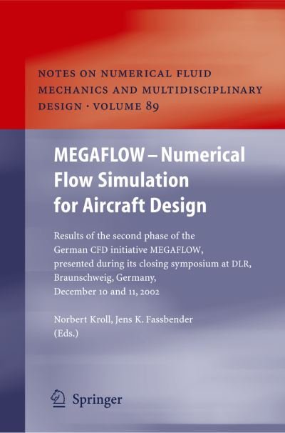 MEGAFLOW - Numerical Flow Simulation for Aircraft Design: Results of the second phase of the German CFD initiative MEGAFLOW, presented during its closing symposium at DLR, Braunschweig, Germany, December 10 and 11, 2002 - Notes on Numerical Fluid Mechanic - Norbert Kroll - Bøker - Springer-Verlag Berlin and Heidelberg Gm - 9783642063657 - 22. oktober 2010
