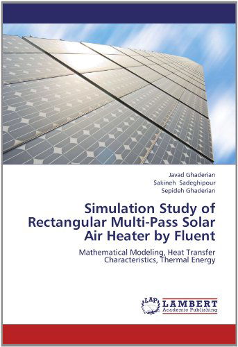 Cover for Sepideh Ghaderian · Simulation Study of Rectangular Multi-pass Solar Air Heater by Fluent: Mathematical Modeling, Heat Transfer Characteristics, Thermal Energy (Taschenbuch) (2012)