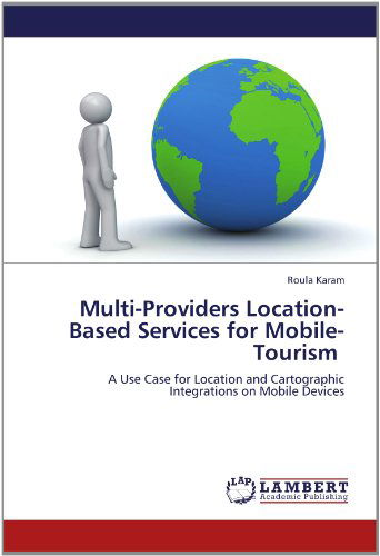 Cover for Roula Karam · Multi-providers Location-based Services for Mobile-tourism: a Use Case for Location and Cartographic Integrations on Mobile Devices (Paperback Book) (2012)