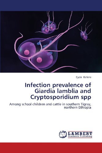 Cover for Eyob Kefeni · Infection Prevalence of Giardia Lamblia and Cryptosporidium Spp: Among School Children and Cattle in Southern Tigray, Northern Ethiopia (Paperback Bog) (2013)