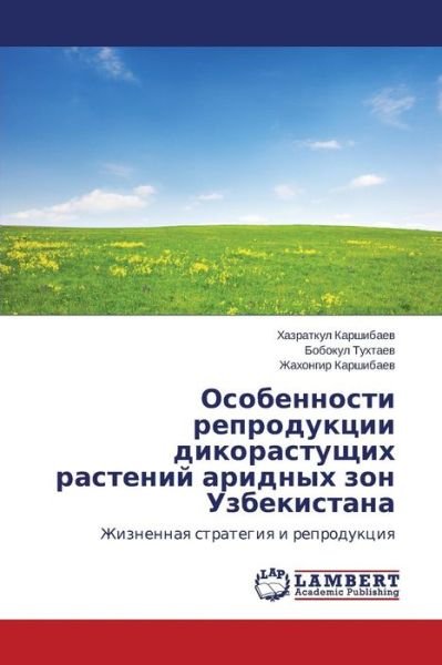 Cover for Zhakhongir Karshibaev · Osobennosti Reproduktsii Dikorastushchikh Rasteniy Aridnykh Zon Uzbekistana: Zhiznennaya Strategiya I Reproduktsiya (Paperback Bog) [Russian edition] (2014)