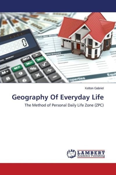 Cover for Kelton Gabriel · Geography of Everyday Life: the Method of Personal Daily Life Zone (Zpc) (Paperback Bog) (2014)