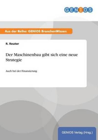 Cover for R Reuter · Der Maschinenbau gibt sich eine neue Strategie: Auch bei der Finanzierung (Paperback Book) (2015)