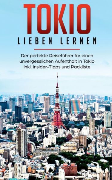 Cover for Marina Lauser · Tokio lieben lernen: Der perfekte Reisefuhrer fur einen unvergesslichen Aufenthalt in Tokio inkl. Insider-Tipps und Packliste (Paperback Book) (2020)