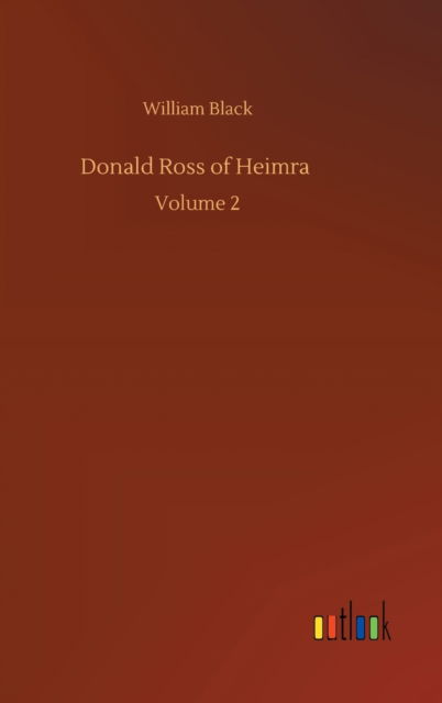 Donald Ross of Heimra: Volume 2 - William Black - Książki - Outlook Verlag - 9783752391657 - 4 sierpnia 2020