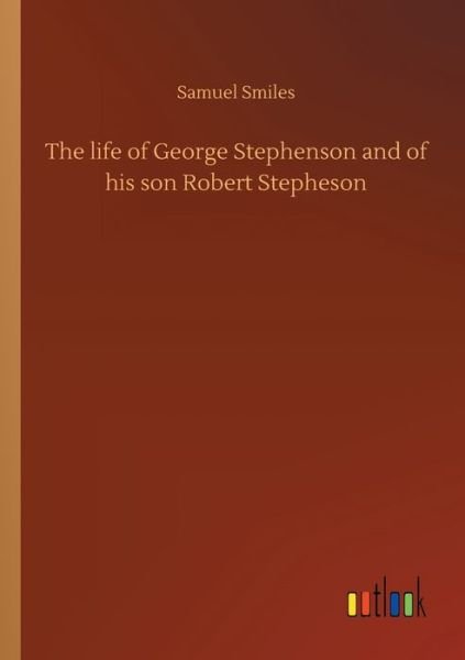 Cover for Samuel Smiles · The life of George Stephenson and of his son Robert Stepheson (Paperback Book) (2020)