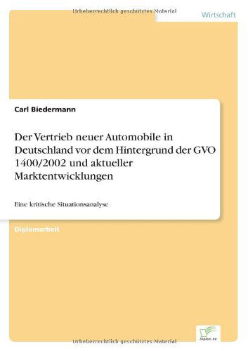 Cover for Carl Biedermann · Der Vertrieb neuer Automobile in Deutschland vor dem Hintergrund der GVO 1400/2002 und aktueller Marktentwicklungen: Eine kritische Situationsanalyse (Paperback Book) [German edition] (2005)