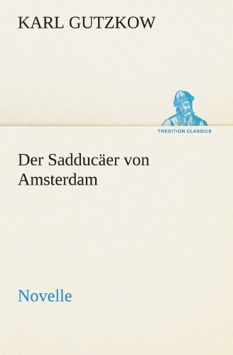 Cover for Karl Gutzkow · Der Sadducäer Von Amsterdam: Novelle (Tredition Classics) (German Edition) (Paperback Book) [German edition] (2012)
