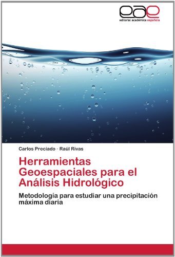 Cover for Raúl Rivas · Herramientas Geoespaciales Para El Análisis Hidrológico: Metodología Para Estudiar Una Precipitación Máxima Diaria (Paperback Book) [Spanish edition] (2012)