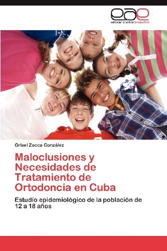 Cover for Grisel Zacca González · Maloclusiones Y Necesidades De Tratamiento De Ortodoncia en Cuba: Estudio Epidemiológico De La Población De 12 a 18 Años (Pocketbok) [Spanish edition] (2012)
