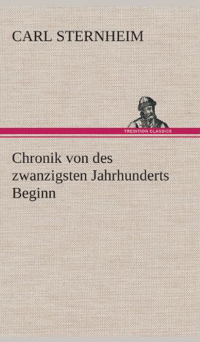Chronik Von Des Zwanzigsten Jahrhunderts Beginn - Carl Sternheim - Books - TREDITION CLASSICS - 9783849536657 - March 7, 2013