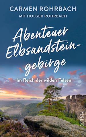 Cover for Carmen Rohrbach · Abenteuer Elbsandsteingebirge  Im Reich der wilden Felsen (Book) (2023)