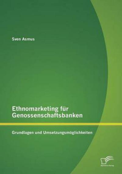 Cover for Sven Asmus · Ethnomarketing Für Genossenschaftsbanken: Grundlagen Und Umsetzungsmöglichkeiten (Paperback Book) [German edition] (2014)
