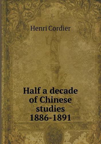 Cover for Henri Cordier · Half a Decade of Chinese Studies 1886-1891 (Taschenbuch) (2013)