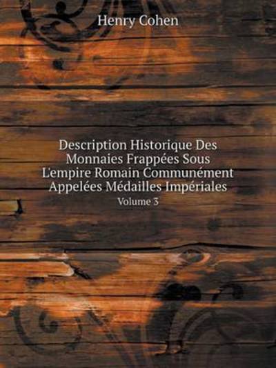 Cover for Henry Cohen · Description Historique Des Monnaies Frappées Sous L'empire Romain Communément Appelées Médailles Impériales Volume 3 (Pocketbok) [French edition] (2014)