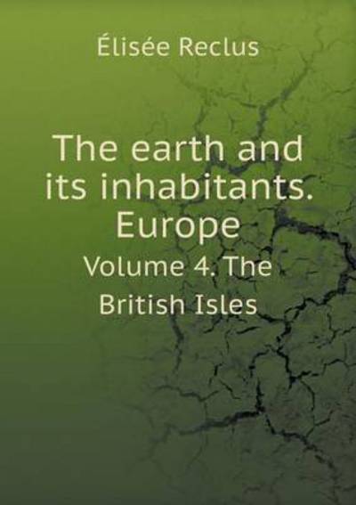 Cover for Elisee Reclus · The Earth and Its Inhabitants. Europe Volume 4. the British Isles (Paperback Book) (2015)