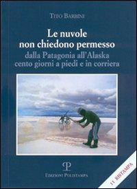 Cover for Tito Barbini · Le Nuvole Non Chiedono Permesso. Dalla Patagonia All'alaska. Cento Giorni A Piedi E In Corriera (Book)