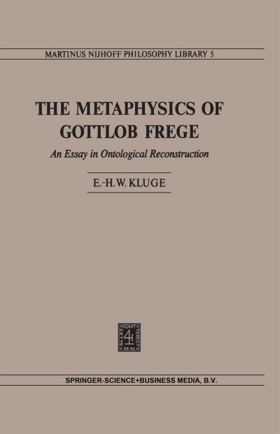 E.H.W Kluge · The Metaphysics of Gottlob Frege: An Essay in Ontological Reconstruction - Martinus Nijhoff Philosophy Library (Paperback Book) [Softcover reprint of hardcover 1st ed. 1980 edition] (2010)