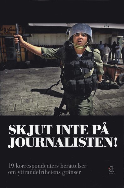 Cover for Rolf Porseryd · Skjut inte på journalisten! : 19 korrespondenters berättelser om yttrandefrihetens gränser (Book) (2009)