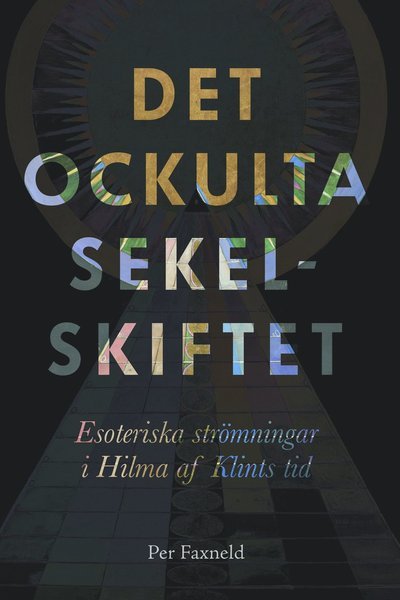 Cover for Per Faxneld · Det ockulta sekelskiftet : esoteriska strömningar i Hilma af Klints tid (Bok) (2020)