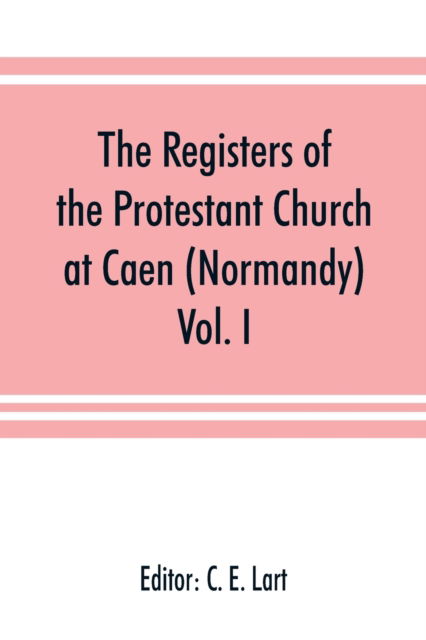 Cover for C E Lart · The registers of the Protestant Church at Caen (Normandy) (Paperback Book) (2019)