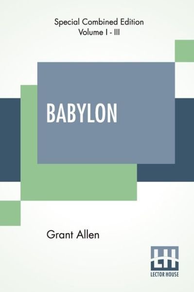 Babylon Complete Edition Of Three Volumes, Vol. I. - Vol. III. - Grant Allen - Books - Lector House - 9789354203657 - January 29, 2021