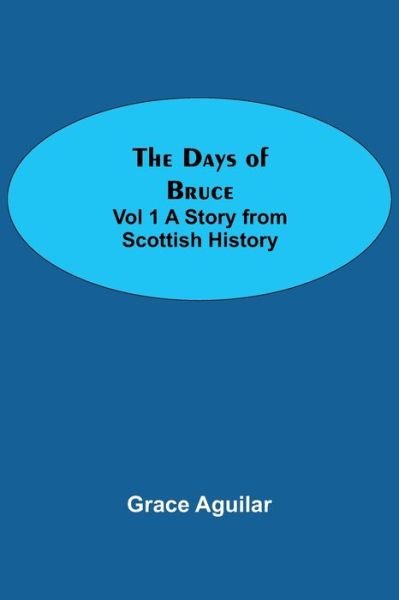 Cover for Grace Aguilar · The Days of Bruce Vol 1 A Story from Scottish History (Taschenbuch) (2021)