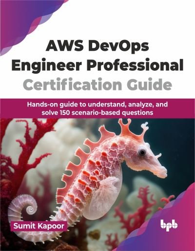 Cover for Sumit Kapoor · AWS DevOps Engineer Professional Certification Guide: Hands-on guide to understand, analyze, and solve 150 scenario-based questions (Paperback Book) (2024)