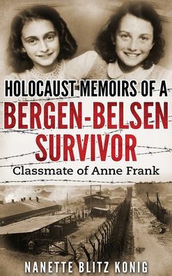 Cover for Nanette Blitz Konig · Holocaust Memoirs of a Bergen-Belsen Survivor &amp; Classmate of Anne Frank - Holocaust Survivor Memoirs World War II (Hardcover Book) (2018)