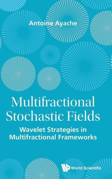 Cover for Ayache, Antoine (Univ Of Lille, France) · Multifractional Stochastic Fields: Wavelet Strategies In Multifractional Frameworks (Hardcover Book) (2018)