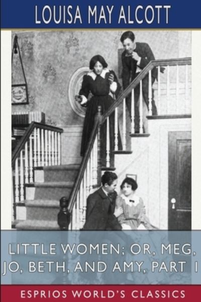 Little Women; or, Meg, Jo, Beth, and Amy, Part 1 (Esprios Classics) - Louisa May Alcott - Livros - Blurb - 9798211986657 - 6 de maio de 2024