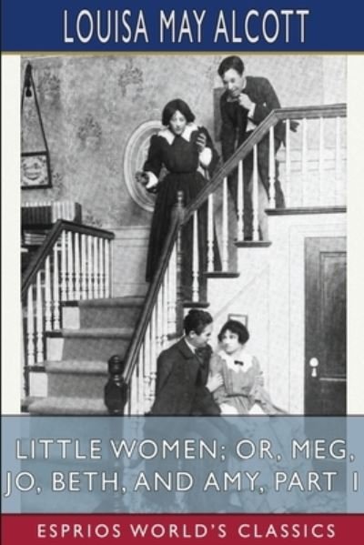 Cover for Louisa May Alcott · Little Women; or, Meg, Jo, Beth, and Amy, Part 1 (Esprios Classics) (Paperback Bog) (2024)