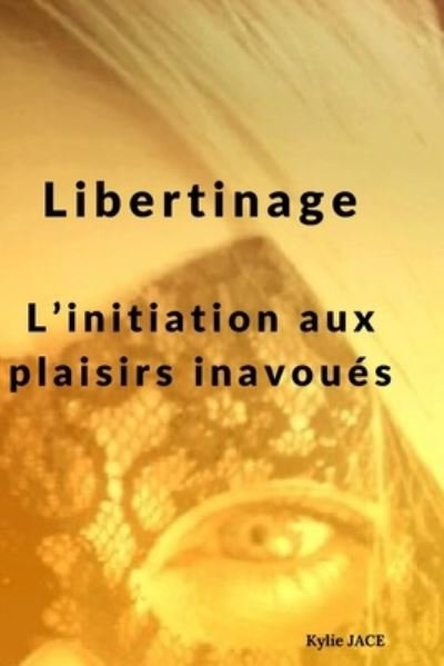 Cover for Kylie Jace · Libertinage: L'initiation aux plaisirs inavoues (Pocketbok) (2022)