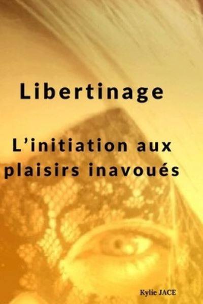 Cover for Kylie Jace · Libertinage: L'initiation aux plaisirs inavoues (Paperback Book) (2022)