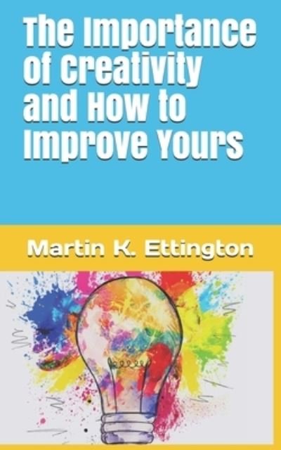 Cover for Martin K Ettington · The Importance of Creativity and How to Improve Yours - The Personal Improvement (Paperback Book) (2021)