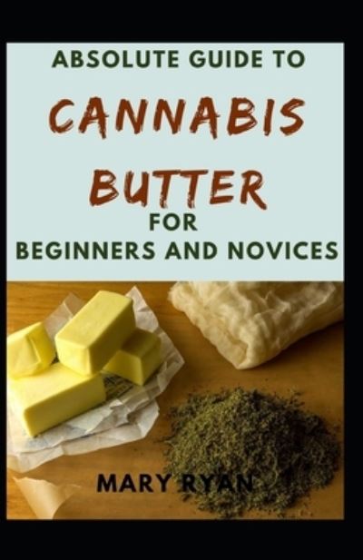 Cover for Mary Ryan · Absolute Guide To Cannabis Butter For Beginners And Novices (Paperback Book) (2021)