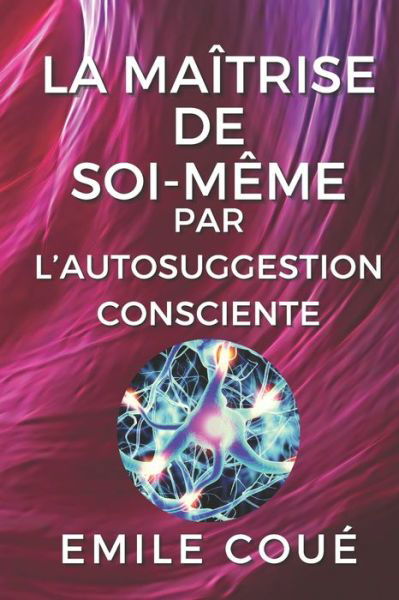 La maitrise de soi-meme par l'autosuggestion consciente - Emile Coue - Książki - Independently Published - 9798564554657 - 13 listopada 2020