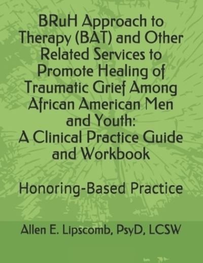 Cover for Psyd Lcsw Lipscomb · BRuH Approach to Therapy (BAT) and Other Related Services to Promote Healing of Traumatic Grief Among African American Men and Youth (Paperback Book) (2020)